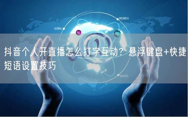 抖音个人开直播怎么打字互动？悬浮键盘+快捷短语设置技巧