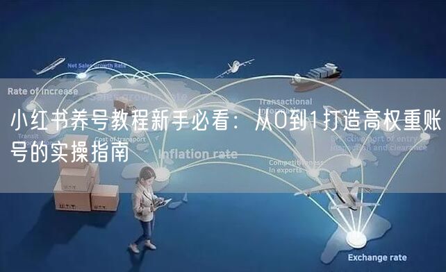 小红书养号教程新手必看：从0到1打造高权重账号的实操指南