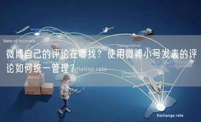 微博自己的评论在哪找？使用微博小号发表的评论如何统一管理？