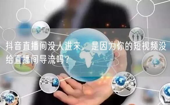 抖音直播间没人进来，是因为你的短视频没给直播间导流吗？