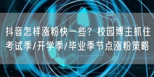 抖音怎样涨粉快一些？校园博主抓住考试季/开学季/毕业季节点涨