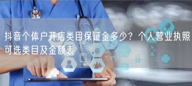 抖音个体户开店类目保证金多少？个人营业执照可选类目及金额表