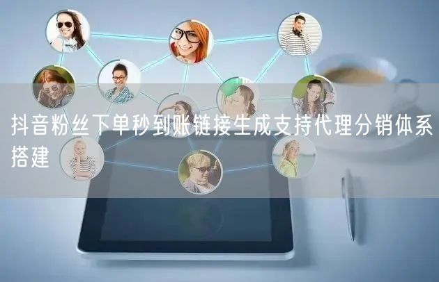 抖音粉丝下单秒到账链接生成支持代理分销体系搭建