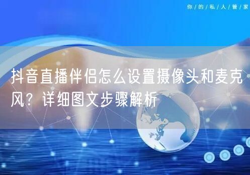 抖音直播伴侣怎么设置摄像头和麦克风？详细图文步骤解析