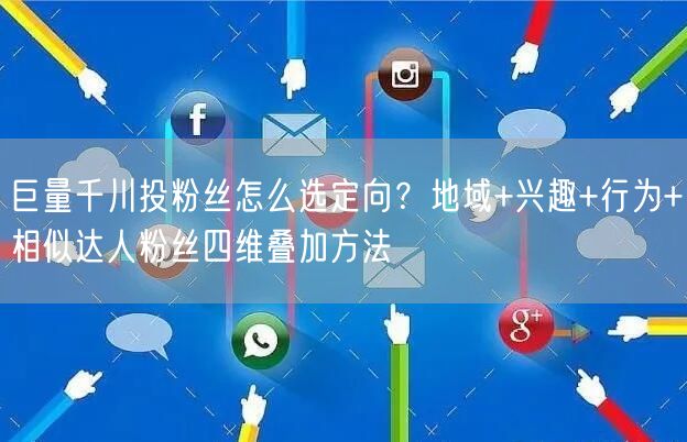 巨量千川投粉丝怎么选定向？地域+兴趣+行为+相似达人粉丝四维